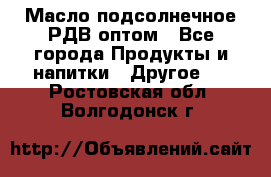 Масло подсолнечное РДВ оптом - Все города Продукты и напитки » Другое   . Ростовская обл.,Волгодонск г.